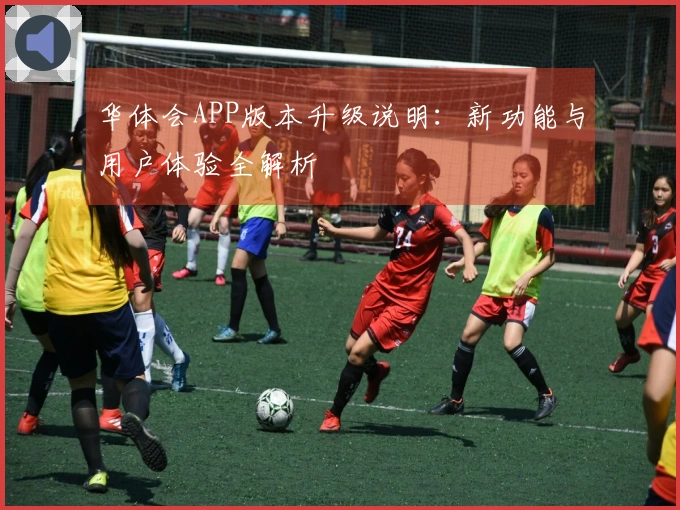 华体会APP版本升级说明：新功能与用户体验全解析