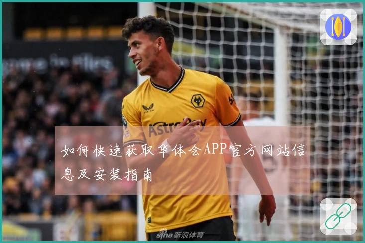 如何快速获取华体会APP官方网站信息及安装指南